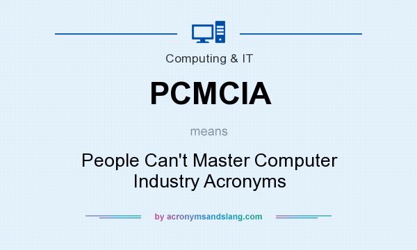 What does PCMCIA mean? It stands for People Can`t Master Computer Industry Acronyms