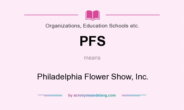 What does PFS mean? It stands for Philadelphia Flower Show, Inc.
