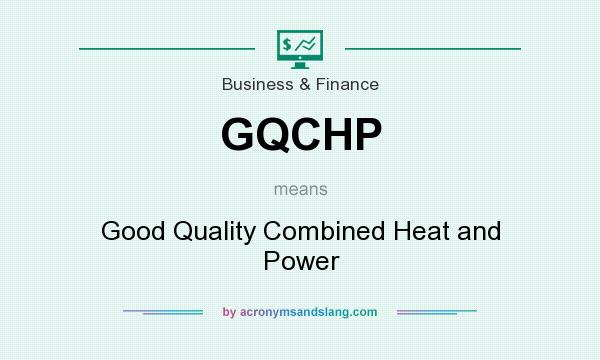 What does GQCHP mean? It stands for Good Quality Combined Heat and Power