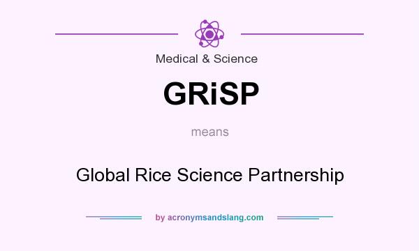 What does GRiSP mean? It stands for Global Rice Science Partnership