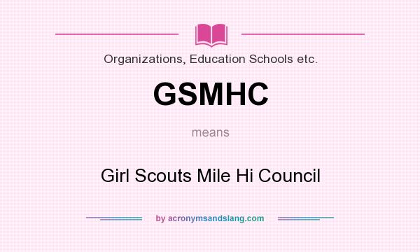 What does GSMHC mean? It stands for Girl Scouts Mile Hi Council