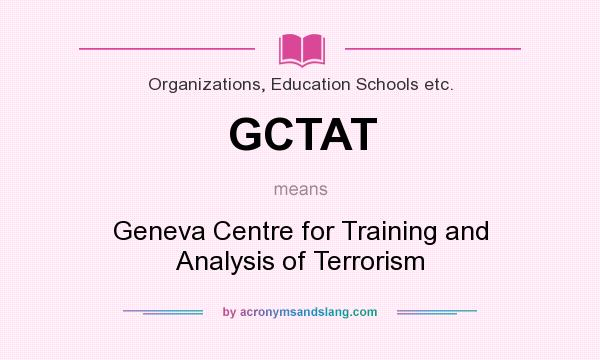 What does GCTAT mean? It stands for Geneva Centre for Training and Analysis of Terrorism