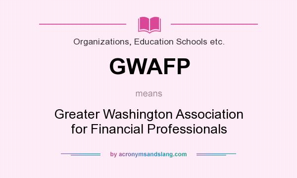 What does GWAFP mean? It stands for Greater Washington Association for Financial Professionals