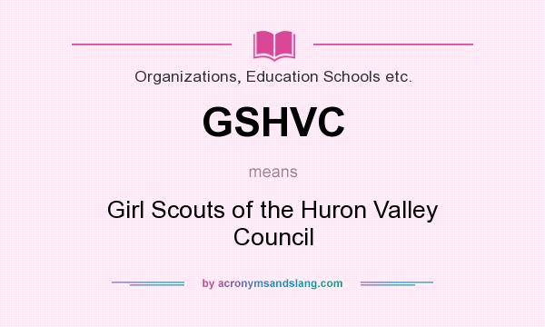 What does GSHVC mean? It stands for Girl Scouts of the Huron Valley Council