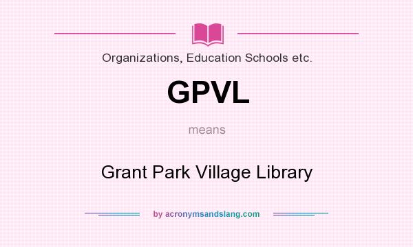 What does GPVL mean? It stands for Grant Park Village Library