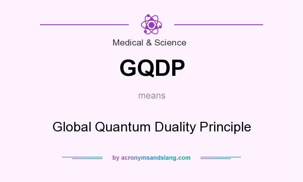 What does GQDP mean? It stands for Global Quantum Duality Principle