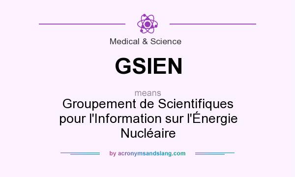 What does GSIEN mean? It stands for Groupement de Scientifiques pour l`Information sur l`Énergie Nucléaire