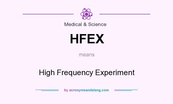 What does HFEX mean? It stands for High Frequency Experiment
