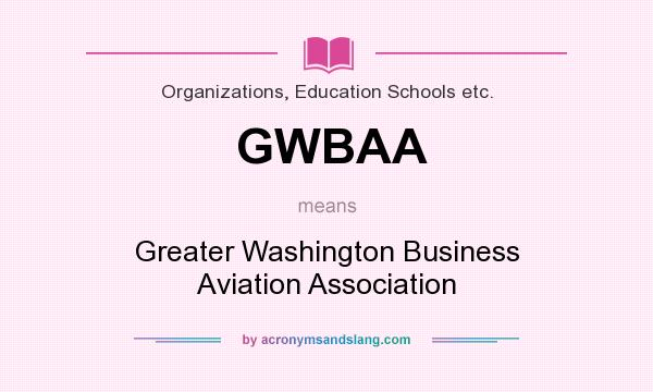 What does GWBAA mean? It stands for Greater Washington Business Aviation Association