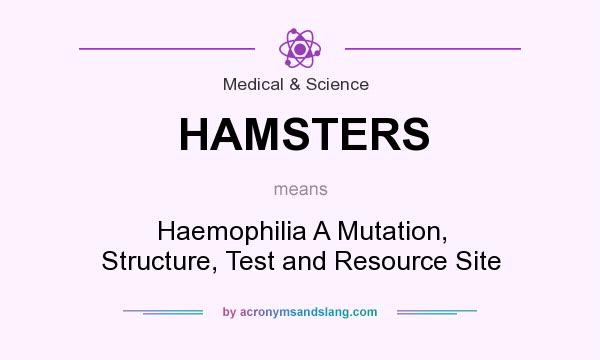 What does HAMSTERS mean? It stands for Haemophilia A Mutation, Structure, Test and Resource Site