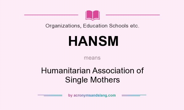 What does HANSM mean? It stands for Humanitarian Association of Single Mothers