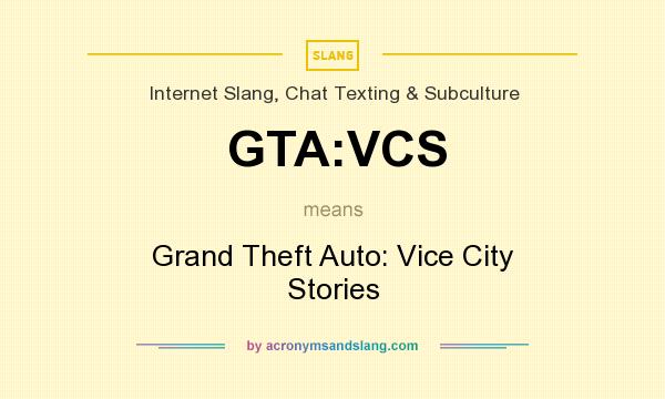 What does GTA:VCS mean? It stands for Grand Theft Auto: Vice City Stories