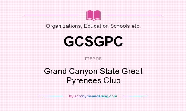 What does GCSGPC mean? It stands for Grand Canyon State Great Pyrenees Club