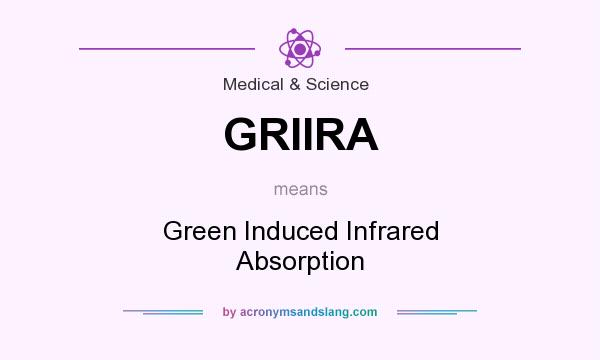 What does GRIIRA mean? It stands for Green Induced Infrared Absorption
