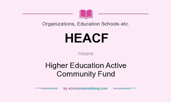 What does HEACF mean? It stands for Higher Education Active Community Fund