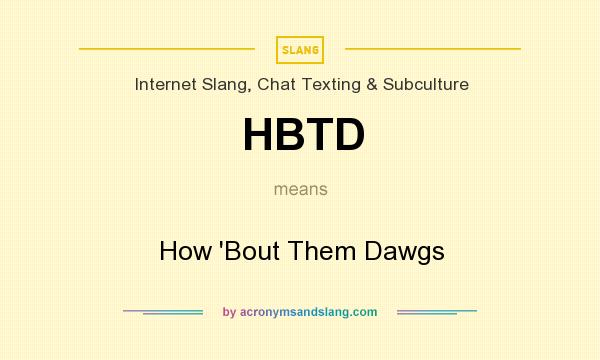 What does HBTD mean? It stands for How `Bout Them Dawgs