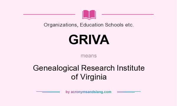 What does GRIVA mean? It stands for Genealogical Research Institute of Virginia