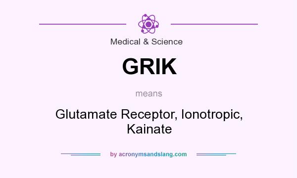 What does GRIK mean? It stands for Glutamate Receptor, Ionotropic, Kainate