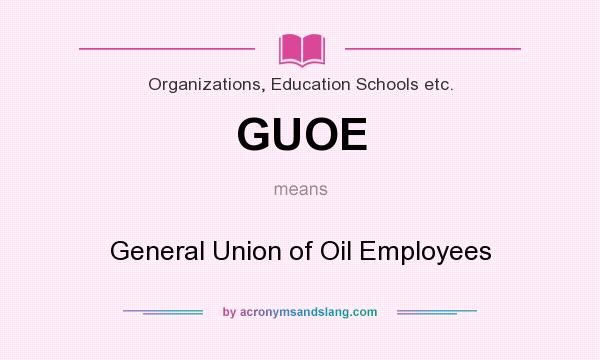 What does GUOE mean? It stands for General Union of Oil Employees