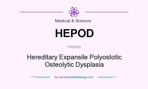 What does HEPOD mean? It stands for Hereditary Expansile Polyostotic Osteolytic Dysplasia
