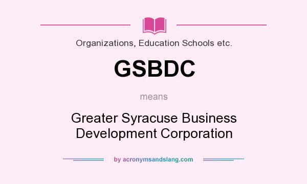 What does GSBDC mean? It stands for Greater Syracuse Business Development Corporation