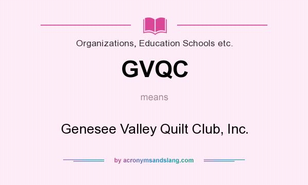 What does GVQC mean? It stands for Genesee Valley Quilt Club, Inc.