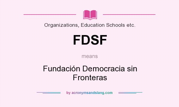 What does FDSF mean? It stands for Fundación Democracia sin Fronteras