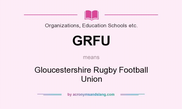What does GRFU mean? It stands for Gloucestershire Rugby Football Union