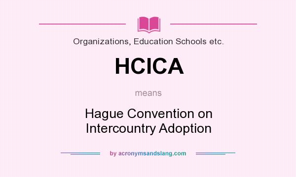 What does HCICA mean? It stands for Hague Convention on Intercountry Adoption