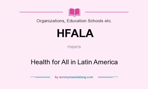 What does HFALA mean? It stands for Health for All in Latin America