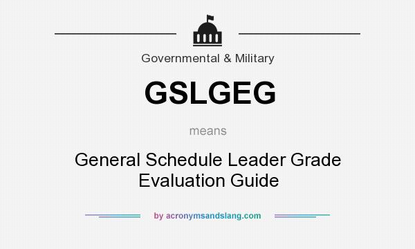 What does GSLGEG mean? It stands for General Schedule Leader Grade Evaluation Guide