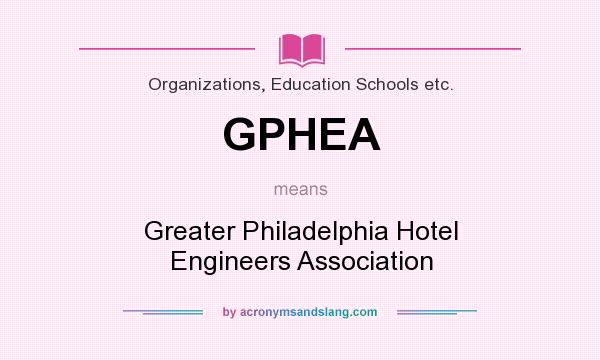 What does GPHEA mean? It stands for Greater Philadelphia Hotel Engineers Association