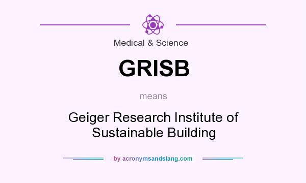 What does GRISB mean? It stands for Geiger Research Institute of Sustainable Building