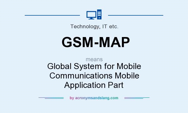 What does GSM-MAP mean? It stands for Global System for Mobile Communications Mobile Application Part