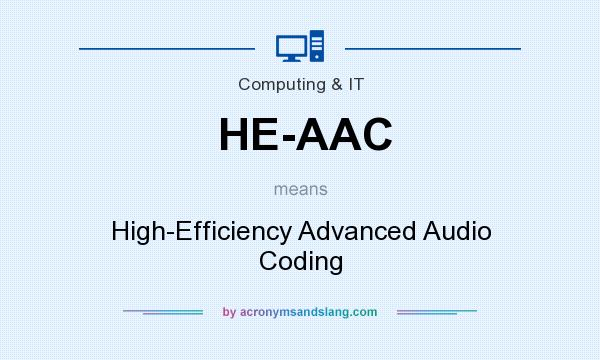 What does HE-AAC mean? It stands for High-Efficiency Advanced Audio Coding