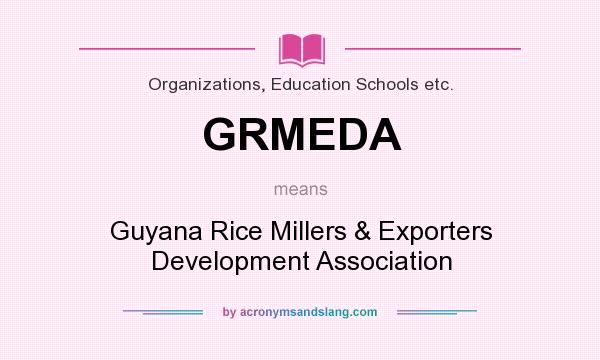 What does GRMEDA mean? It stands for Guyana Rice Millers & Exporters Development Association