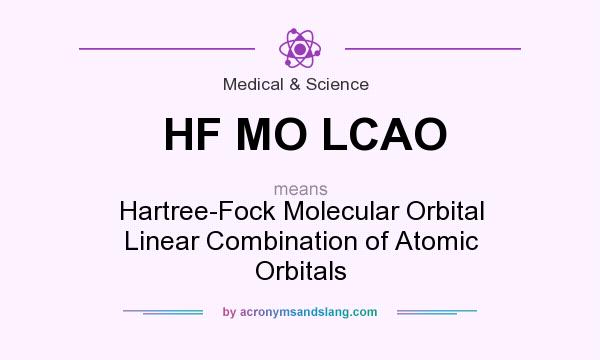 What does HF MO LCAO mean? It stands for Hartree-Fock Molecular Orbital Linear Combination of Atomic Orbitals