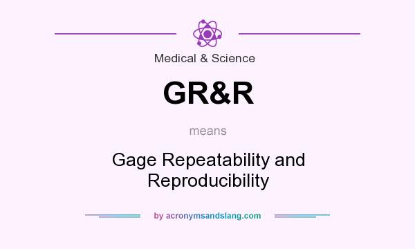 What does GR&R mean? It stands for Gage Repeatability and Reproducibility