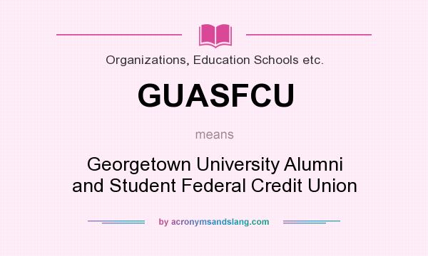 What does GUASFCU mean? It stands for Georgetown University Alumni and Student Federal Credit Union