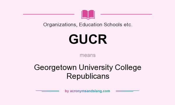 What does GUCR mean? It stands for Georgetown University College Republicans