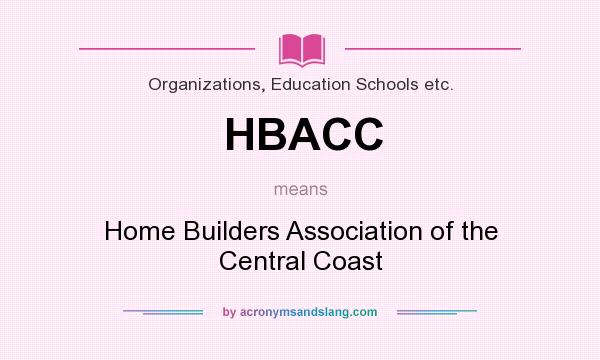 What does HBACC mean? It stands for Home Builders Association of the Central Coast