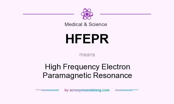 What does HFEPR mean? It stands for High Frequency Electron Paramagnetic Resonance