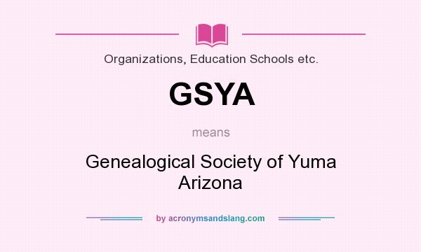 What does GSYA mean? It stands for Genealogical Society of Yuma Arizona