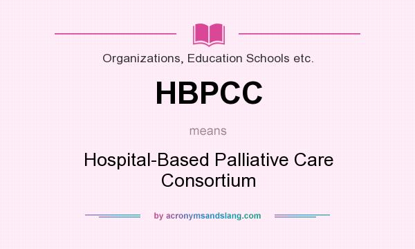 What does HBPCC mean? It stands for Hospital-Based Palliative Care Consortium