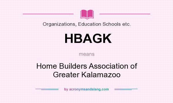 What does HBAGK mean? It stands for Home Builders Association of Greater Kalamazoo