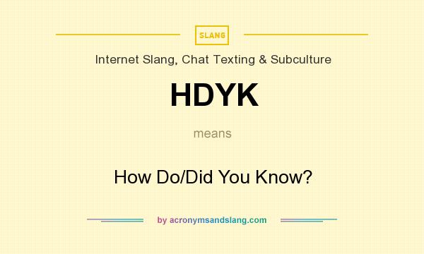 What does HDYK mean? It stands for How Do/Did You Know?