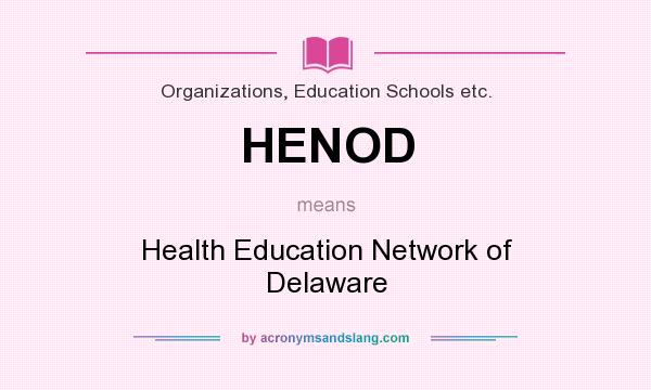 What does HENOD mean? It stands for Health Education Network of Delaware