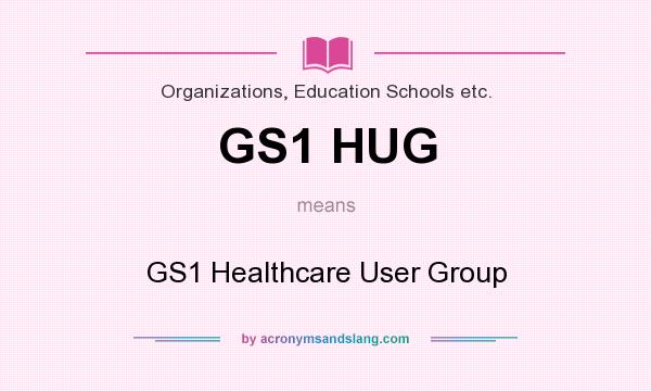 What does GS1 HUG mean? It stands for GS1 Healthcare User Group