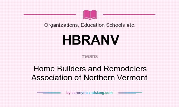 What does HBRANV mean? It stands for Home Builders and Remodelers Association of Northern Vermont