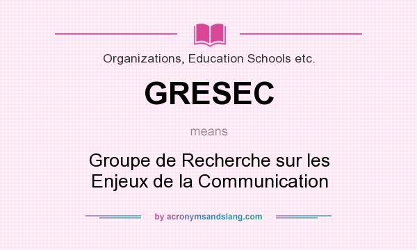 What does GRESEC mean? It stands for Groupe de Recherche sur les Enjeux de la Communication
